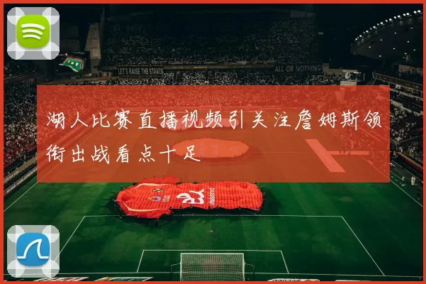 湖人比赛直播视频引关注詹姆斯领衔出战看点十足