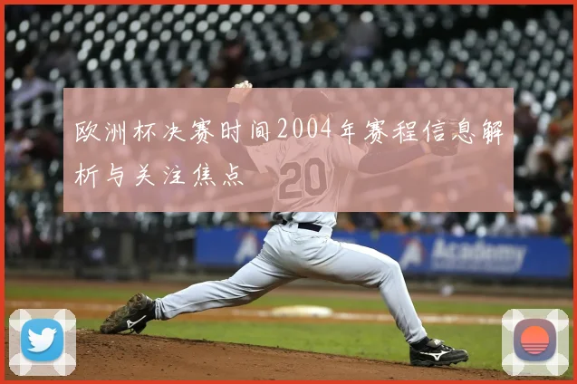 欧洲杯决赛时间2004年赛程信息解析与关注焦点