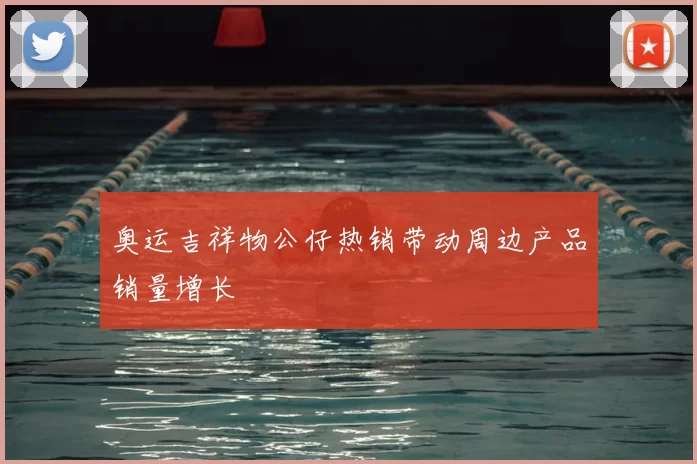 奥运吉祥物公仔热销带动周边产品销量增长