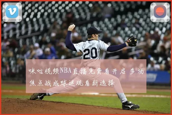 咪咕视频NBA直播免费看开启 多场焦点战成球迷观看新选择