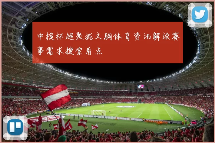 中模杯超聚拢文胸体育资讯解读赛事需求搜索看点